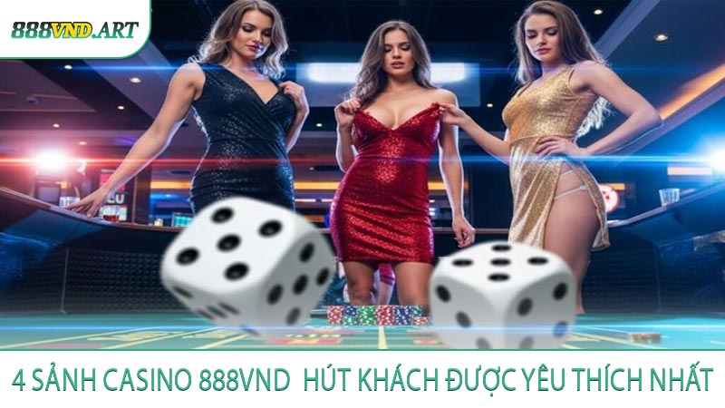 4 Sảnh Casino 888VND  Hút Khách Được Yêu Thích Nhất