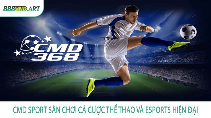 CMD Sport Sân Chơi Cá Cược Thể Thao Và Esports Hiện Đại