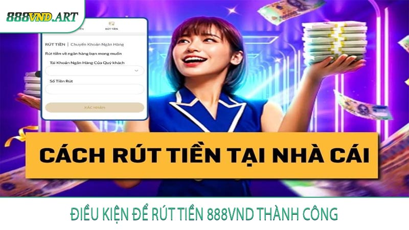 Điều Kiện Để Rút Tiền 888vnd Thành Công