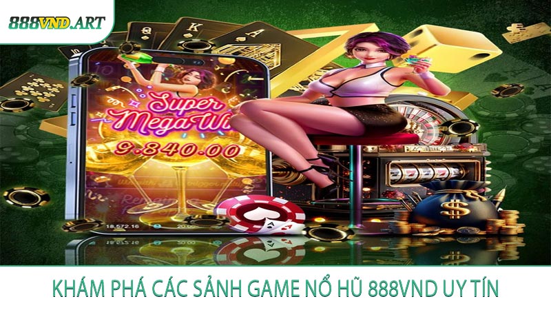 Khám Phá Các Sảnh Game Nổ Hũ 888VND Uy Tín