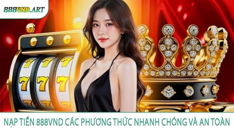 Nạp Tiền 888vnd Các Phương Thức Nhanh Chóng và An Toàn