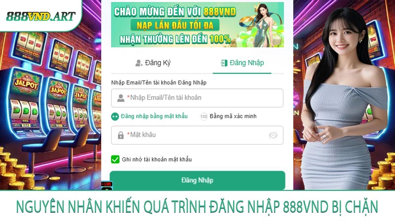 Nguyên Nhân Khiến Quá Trình Đăng Nhập 888vnd Bị Chặn