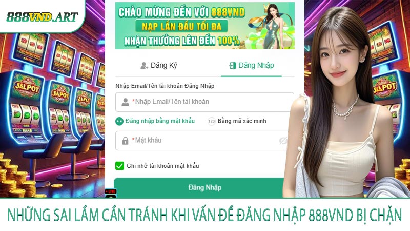 Những Sai Lầm Cần Tránh Khi Vấn Đề Đăng Nhập 888vnd Bị Chặn
