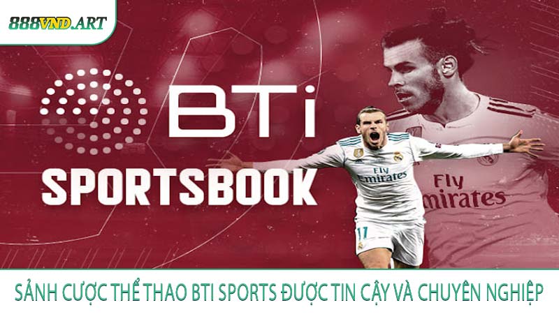 Sảnh Cược Thể Thao BTi Sports Được Tin Cậy và Chuyên Nghiệp